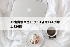 31省份增本土15例:31省增144例本土126例