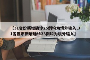 【31省份新增确诊25例均为境外输入,31省区市新增确诊23例均为境外输入】