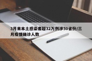 3月来本土感染者超32万例涉30省份/三月疫情确诊人数