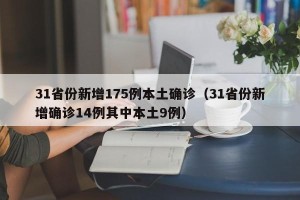 31省份新增175例本土确诊（31省份新增确诊14例其中本土9例）