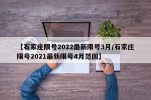 【石家庄限号2022最新限号3月/石家庄限号2021最新限号4月范围】