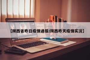 【陕西省昨日疫情通报/陕西昨天疫情实况】