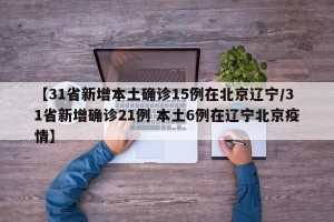 【31省新增本土确诊15例在北京辽宁/31省新增确诊21例 本土6例在辽宁北京疫情】