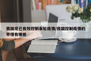 我国现已有效控制本轮疫情/我国控制疫情的举措有哪些