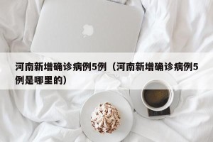 河南新增确诊病例5例（河南新增确诊病例5例是哪里的）