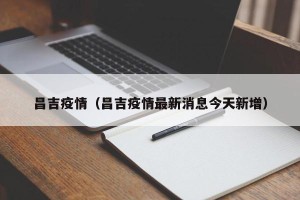 昌吉疫情（昌吉疫情最新消息今天新增）
