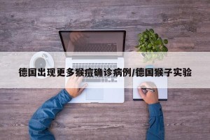 德国出现更多猴痘确诊病例/德国猴子实验