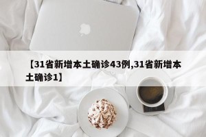 【31省新增本土确诊43例,31省新增本土确诊1】