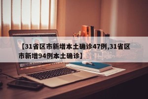 【31省区市新增本土确诊47例,31省区市新增94例本土确诊】