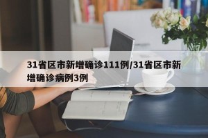 31省区市新增确诊111例/31省区市新增确诊病例3例
