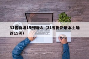 31省新增15例确诊（31省份新增本土确诊15例）