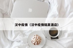 汉中疫情（汉中疫情隔离酒店）