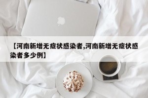 【河南新增无症状感染者,河南新增无症状感染者多少例】