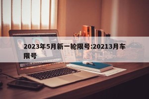 2023年5月新一轮限号:20213月车限号