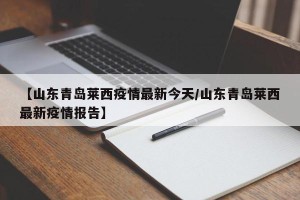 【山东青岛莱西疫情最新今天/山东青岛莱西最新疫情报告】