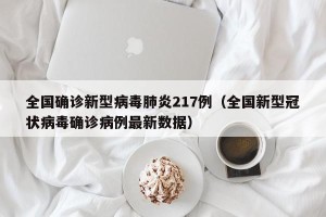 全国确诊新型病毒肺炎217例（全国新型冠状病毒确诊病例最新数据）