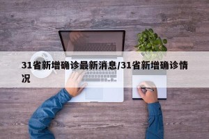 31省新增确诊最新消息/31省新增确诊情况