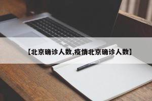 【北京确诊人数,疫情北京确诊人数】