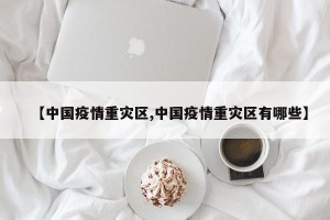 【中国疫情重灾区,中国疫情重灾区有哪些】