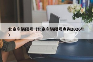 北京车辆限号（北京车辆限号查询2026年）