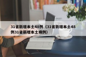 31省新增本土48例（31省新增本土48例31省新增本土病例）